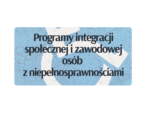 Programy integracji społecznej i zawodowej osób z niepełnosprawnościami